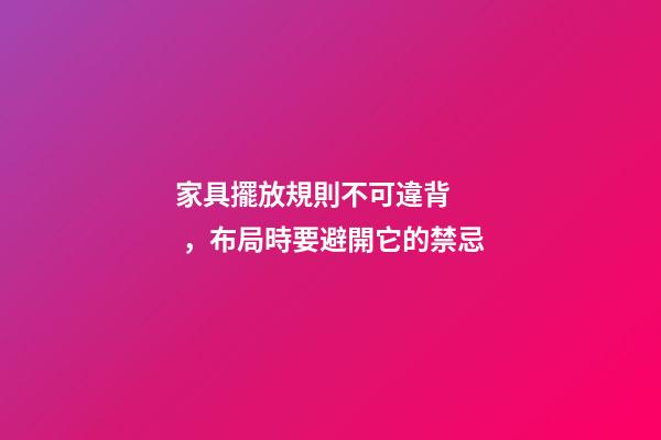家具擺放規則不可違背，布局時要避開它的禁忌